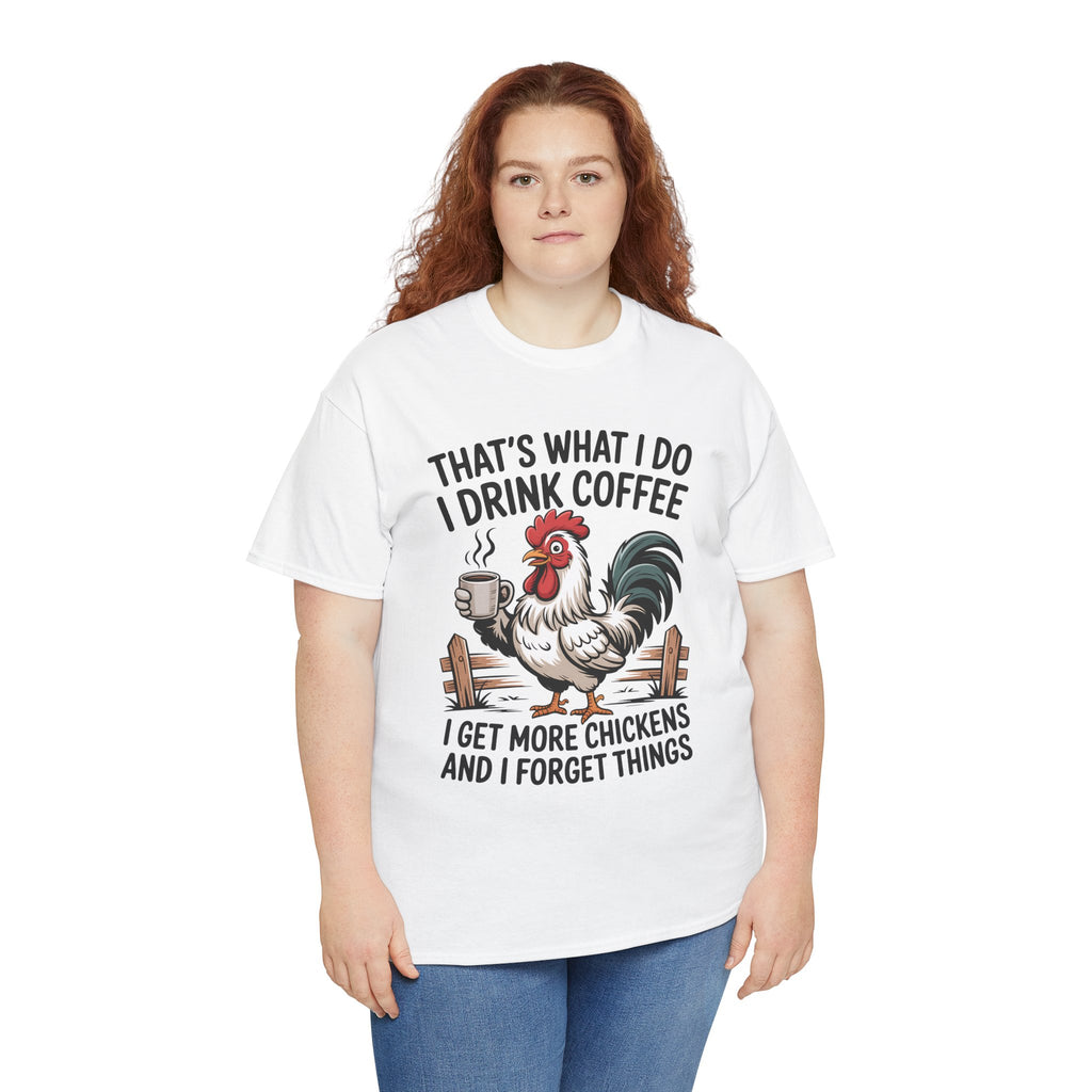 Coffee & Chickens T-Shirt — “That’s What I Do I Drink Coffee I Get More Chickens And I Forget Things”