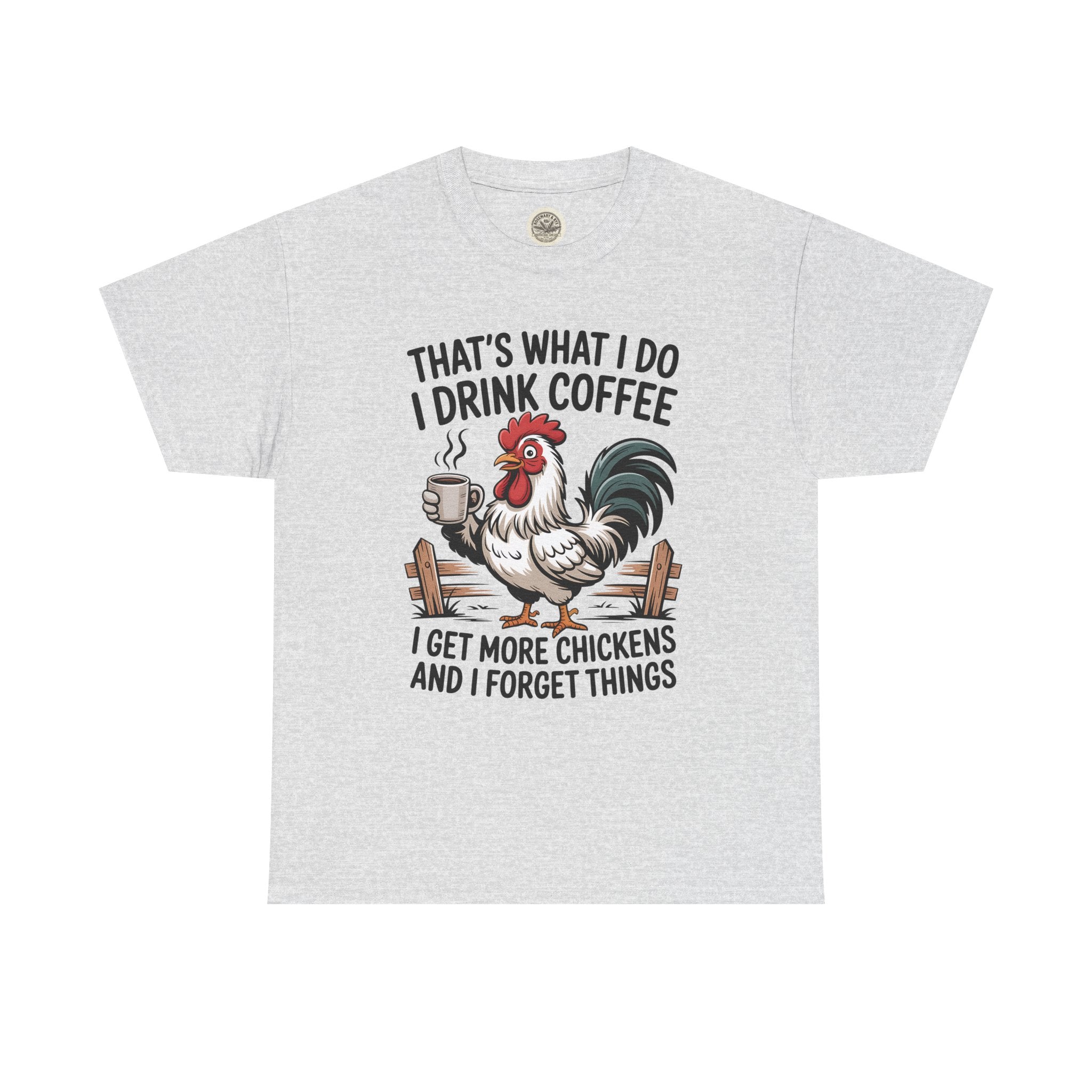 Coffee & Chickens T-Shirt — “That’s What I Do I Drink Coffee I Get More Chickens And I Forget Things”