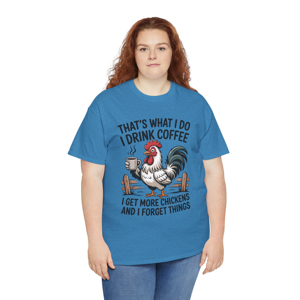 Coffee & Chickens T-Shirt — “That’s What I Do I Drink Coffee I Get More Chickens And I Forget Things”