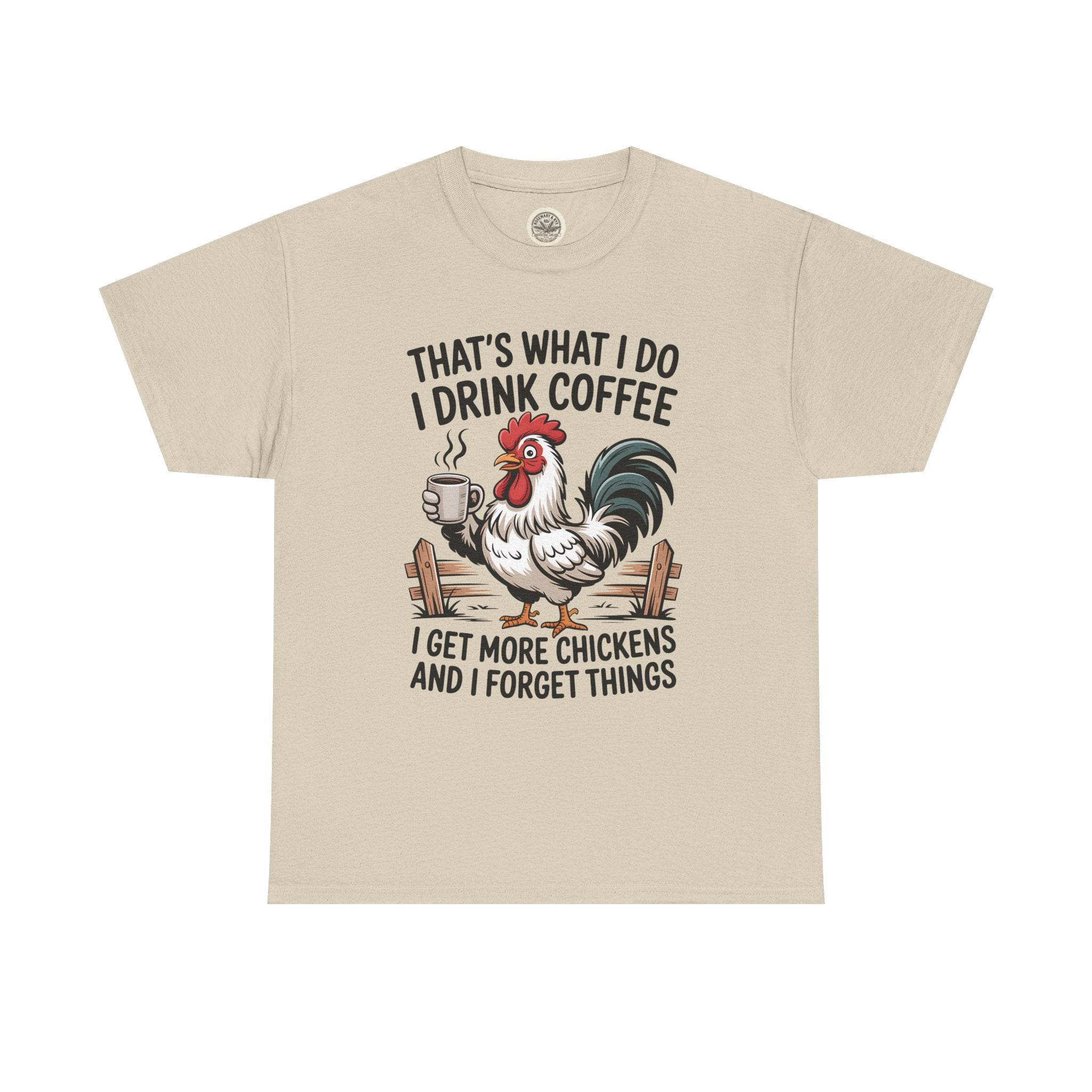 Coffee & Chickens T-Shirt — “That’s What I Do I Drink Coffee I Get More Chickens And I Forget Things”