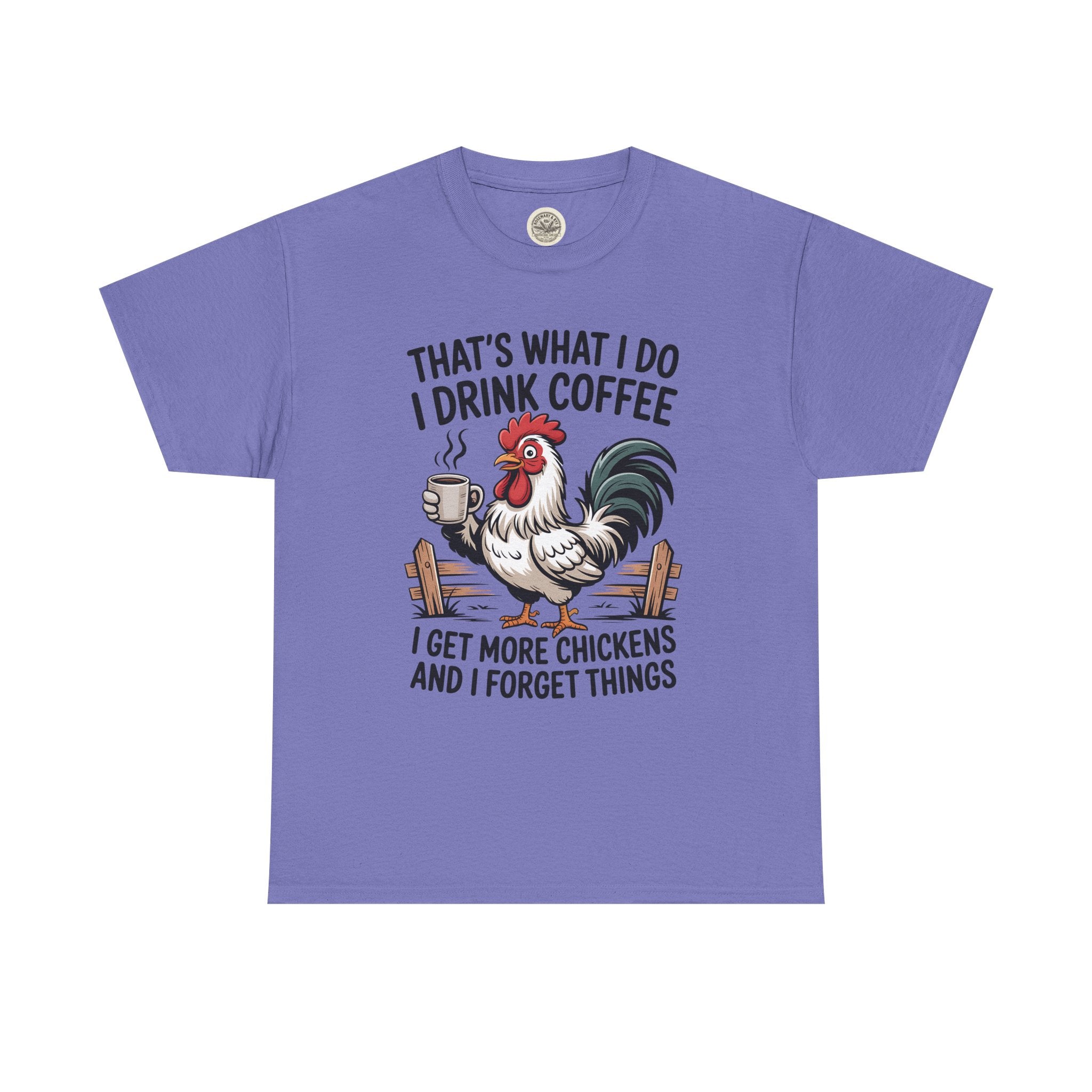 Coffee & Chickens T-Shirt — “That’s What I Do I Drink Coffee I Get More Chickens And I Forget Things”