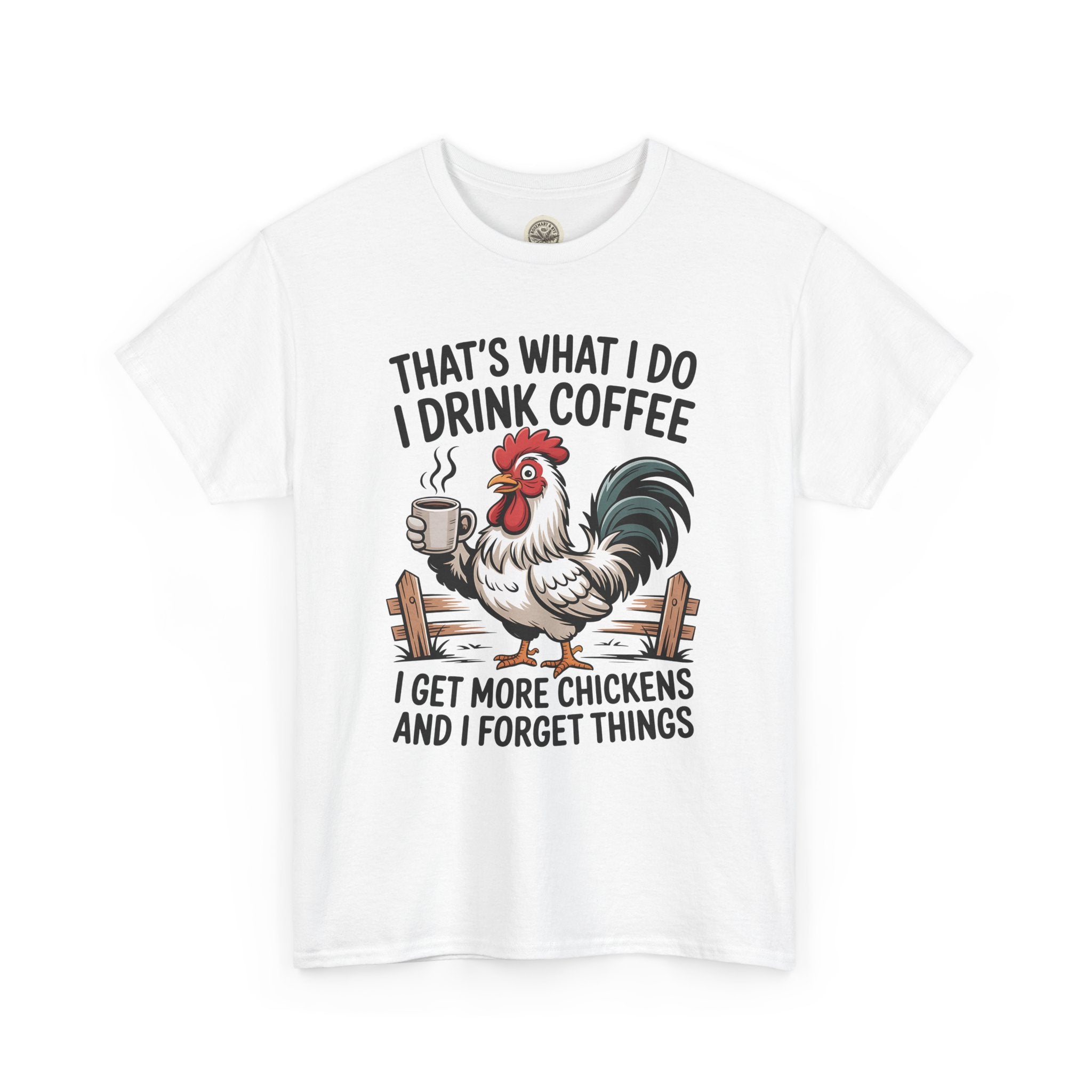 Coffee & Chickens T-Shirt — “That’s What I Do I Drink Coffee I Get More Chickens And I Forget Things”