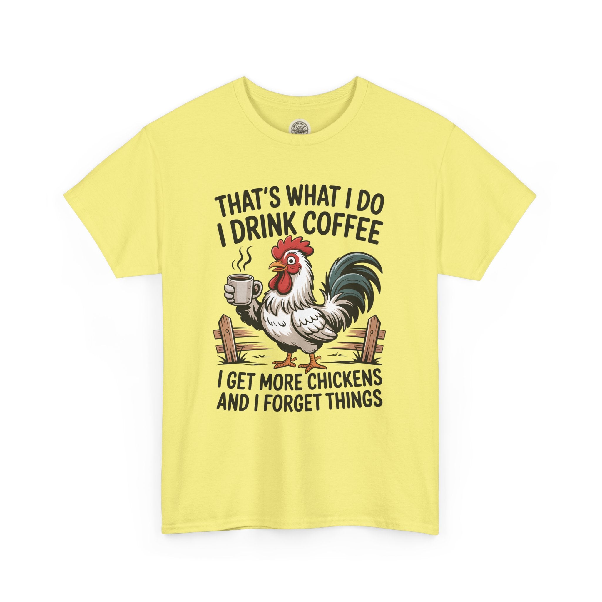 Coffee & Chickens T-Shirt — “That’s What I Do I Drink Coffee I Get More Chickens And I Forget Things”