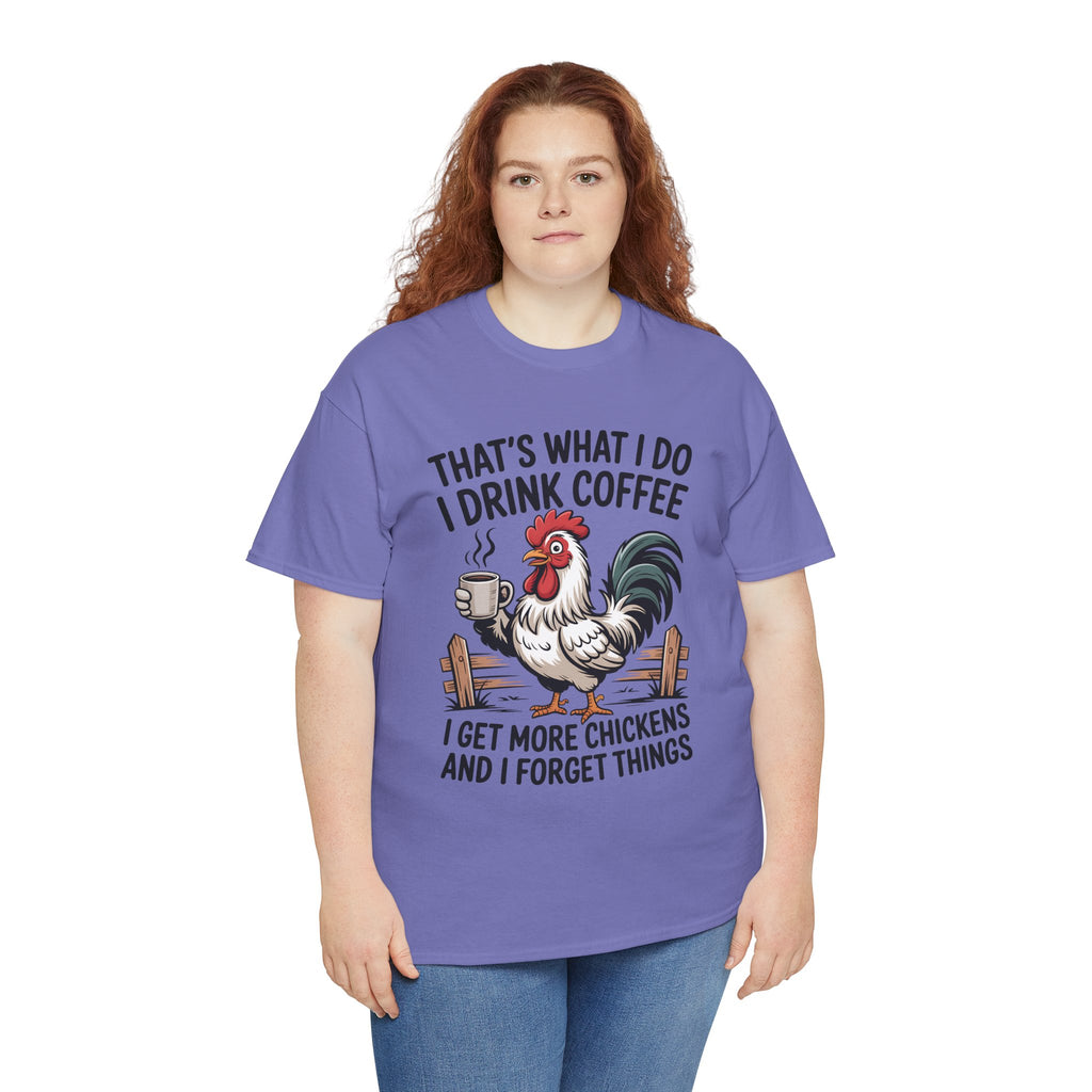 Coffee & Chickens T-Shirt — “That’s What I Do I Drink Coffee I Get More Chickens And I Forget Things”