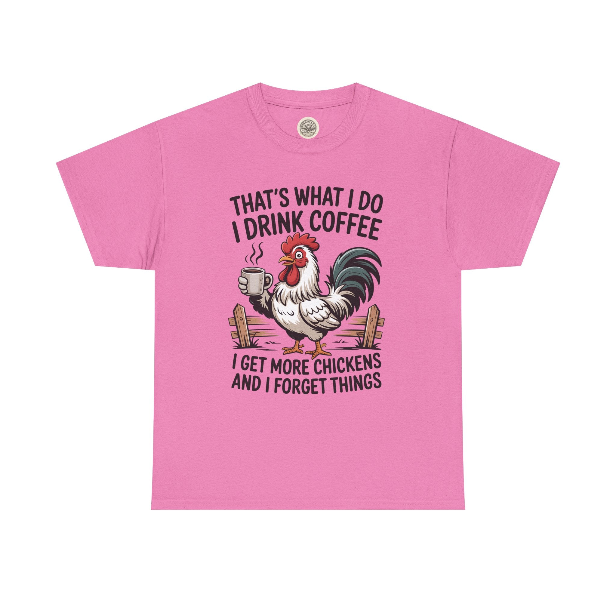 Coffee & Chickens T-Shirt — “That’s What I Do I Drink Coffee I Get More Chickens And I Forget Things”
