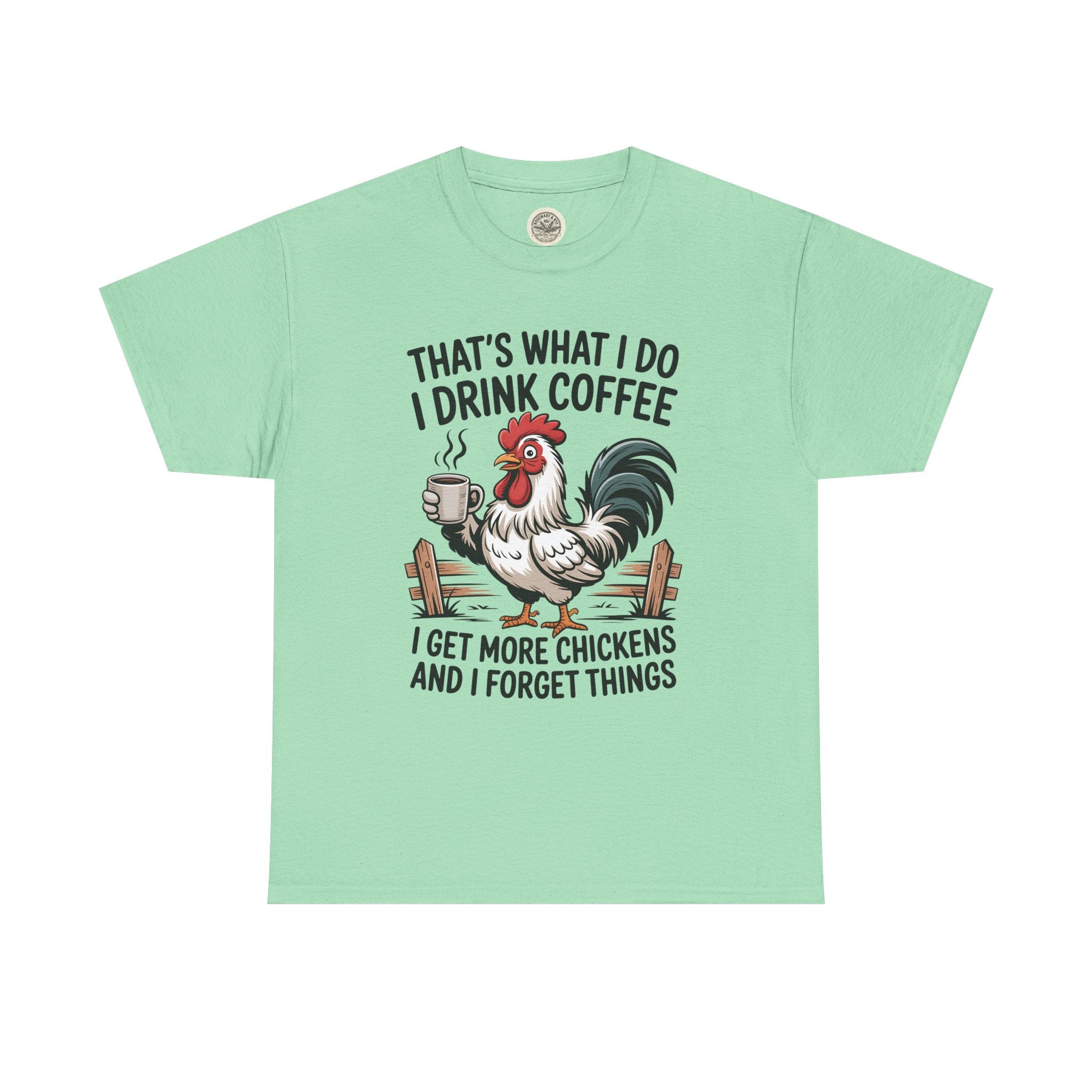 Coffee & Chickens T-Shirt — “That’s What I Do I Drink Coffee I Get More Chickens And I Forget Things”