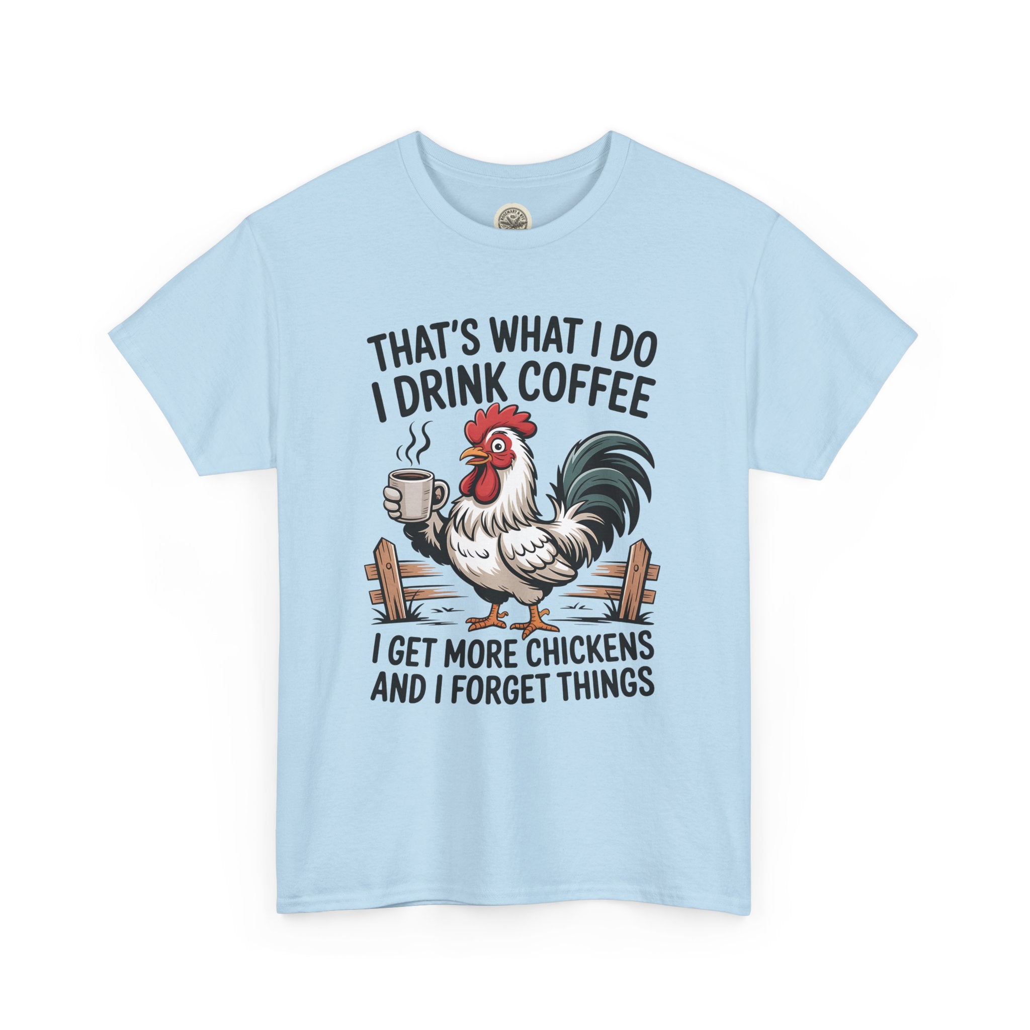 Coffee & Chickens T-Shirt — “That’s What I Do I Drink Coffee I Get More Chickens And I Forget Things”