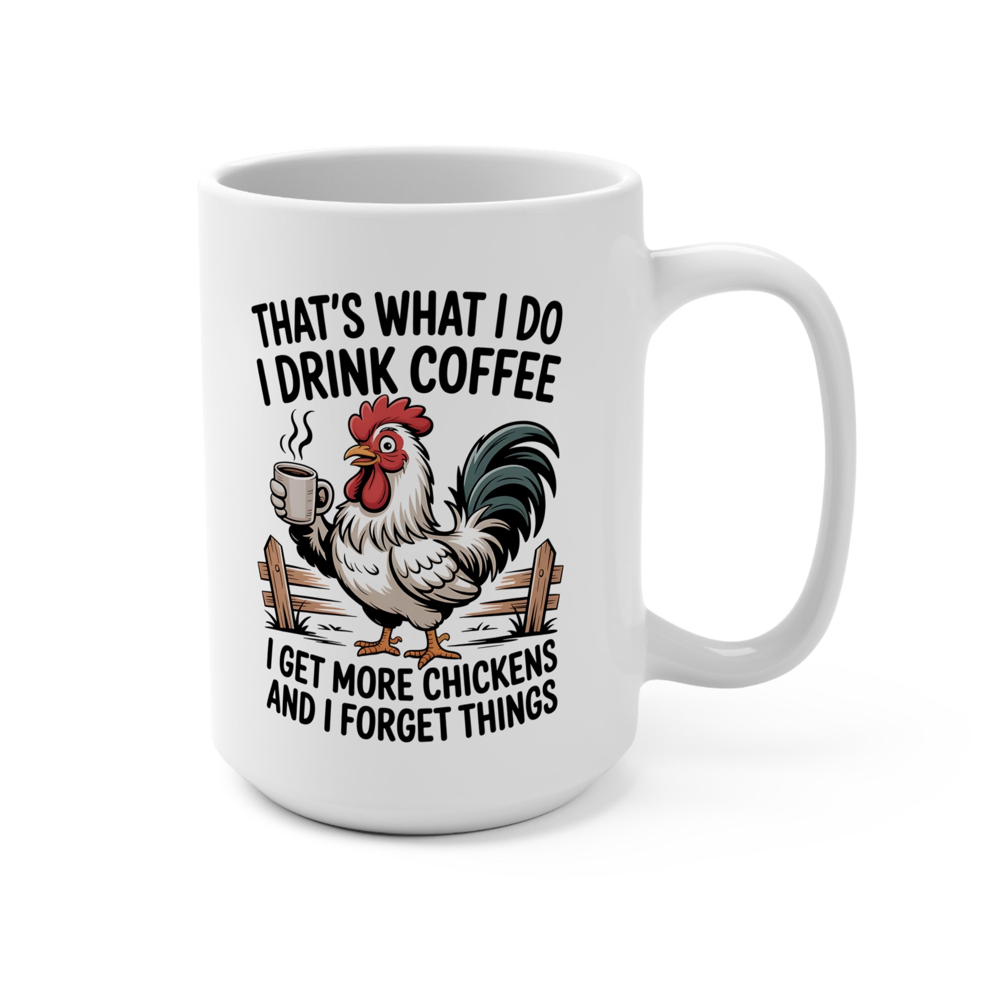 That's What I Do Coffee Mug — "I Drink Coffee, I Get More Chickens and I Forget Things" Rooster Farmhouse 15oz