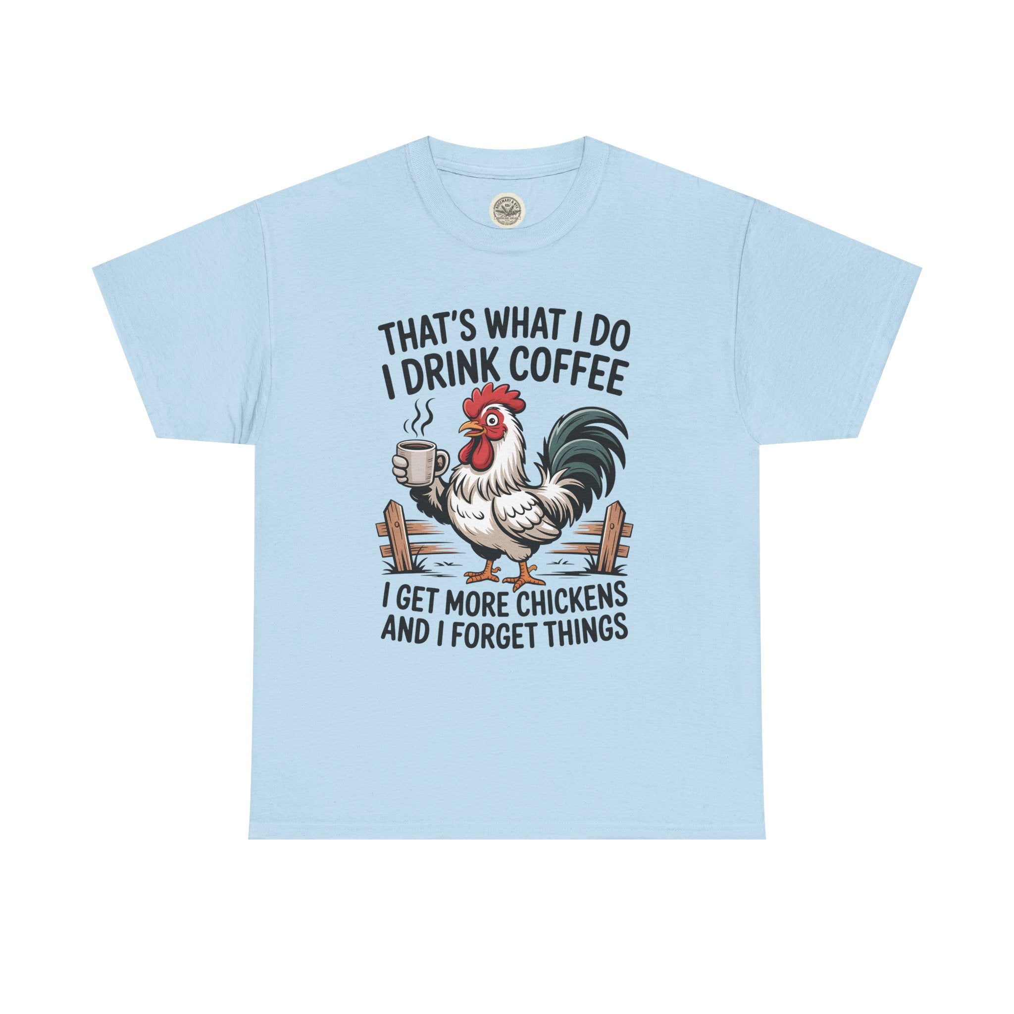Coffee & Chickens T-Shirt — “That’s What I Do I Drink Coffee I Get More Chickens And I Forget Things”