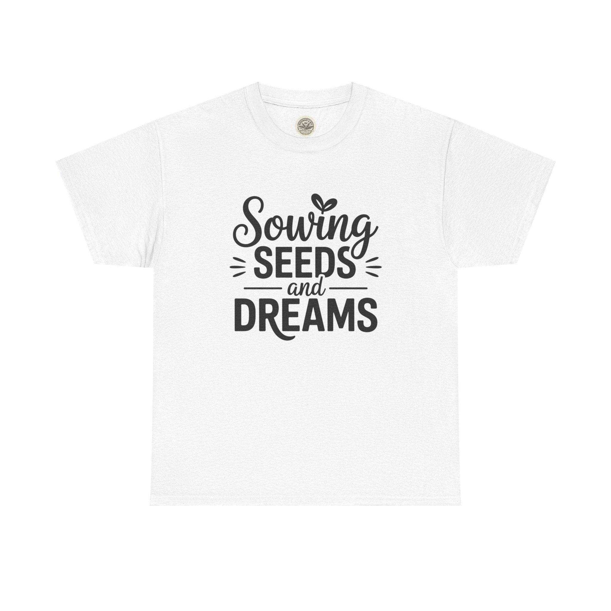 Sowing Seeds and Dreams Tee — Inspirational Gardening Quote T-Shirt