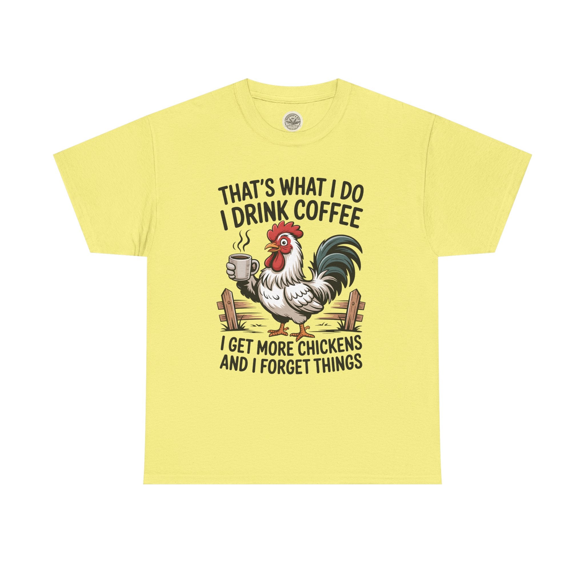 Coffee & Chickens T-Shirt — “That’s What I Do I Drink Coffee I Get More Chickens And I Forget Things”