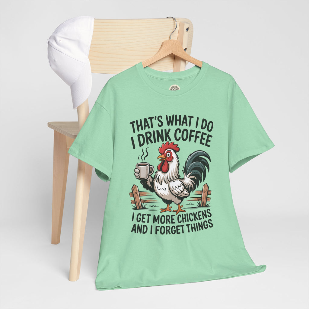 Coffee & Chickens T-Shirt — “That’s What I Do I Drink Coffee I Get More Chickens And I Forget Things”