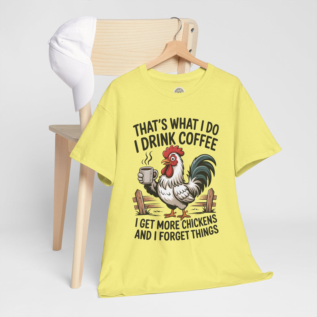 Coffee & Chickens T-Shirt — “That’s What I Do I Drink Coffee I Get More Chickens And I Forget Things”