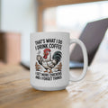That's What I Do Coffee Mug — "I Drink Coffee, I Get More Chickens and I Forget Things" Rooster Farmhouse 15oz