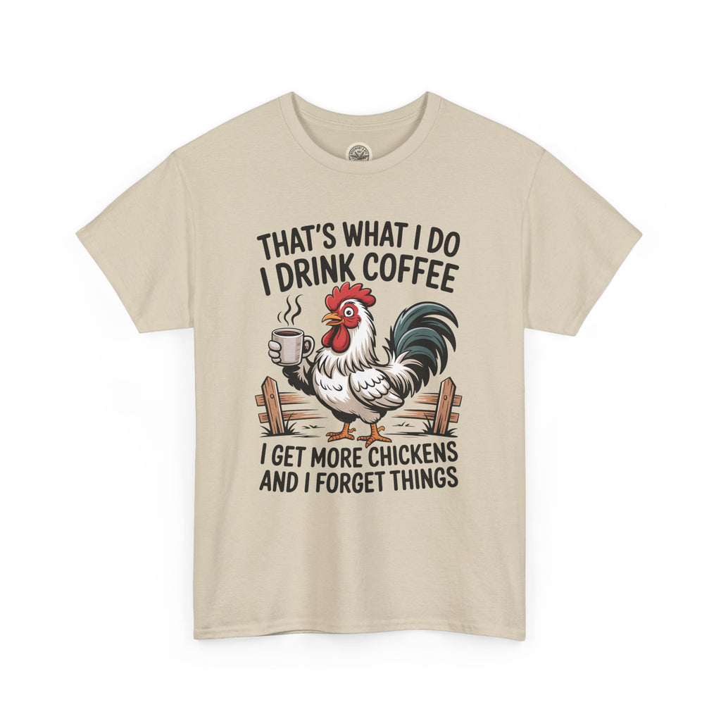 Coffee & Chickens T-Shirt — “That’s What I Do I Drink Coffee I Get More Chickens And I Forget Things”