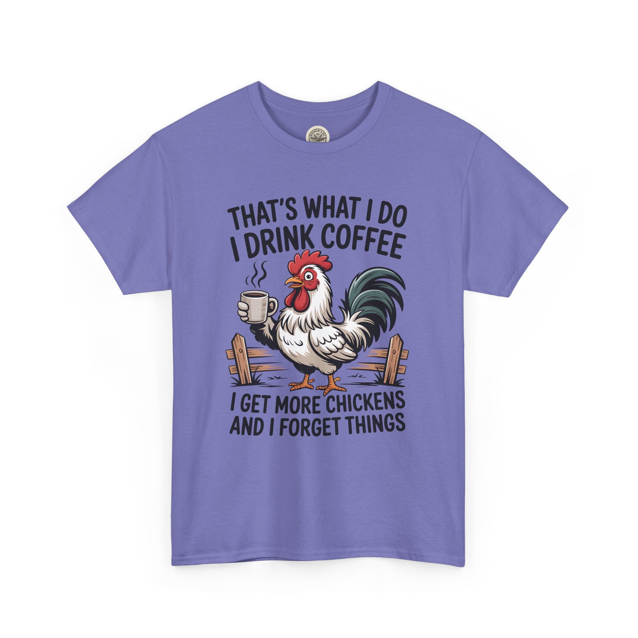 Coffee & Chickens T-Shirt — “That’s What I Do I Drink Coffee I Get More Chickens And I Forget Things”