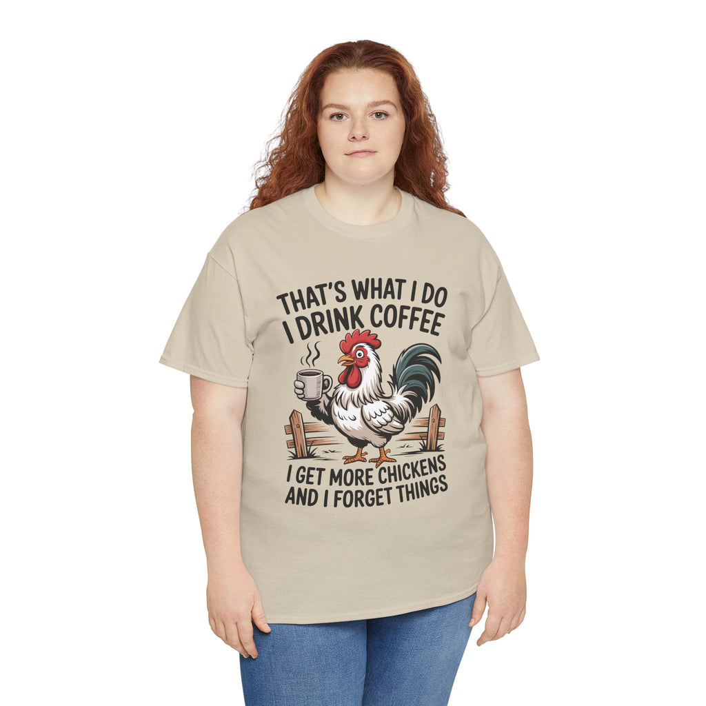 Coffee & Chickens T-Shirt — “That’s What I Do I Drink Coffee I Get More Chickens And I Forget Things”