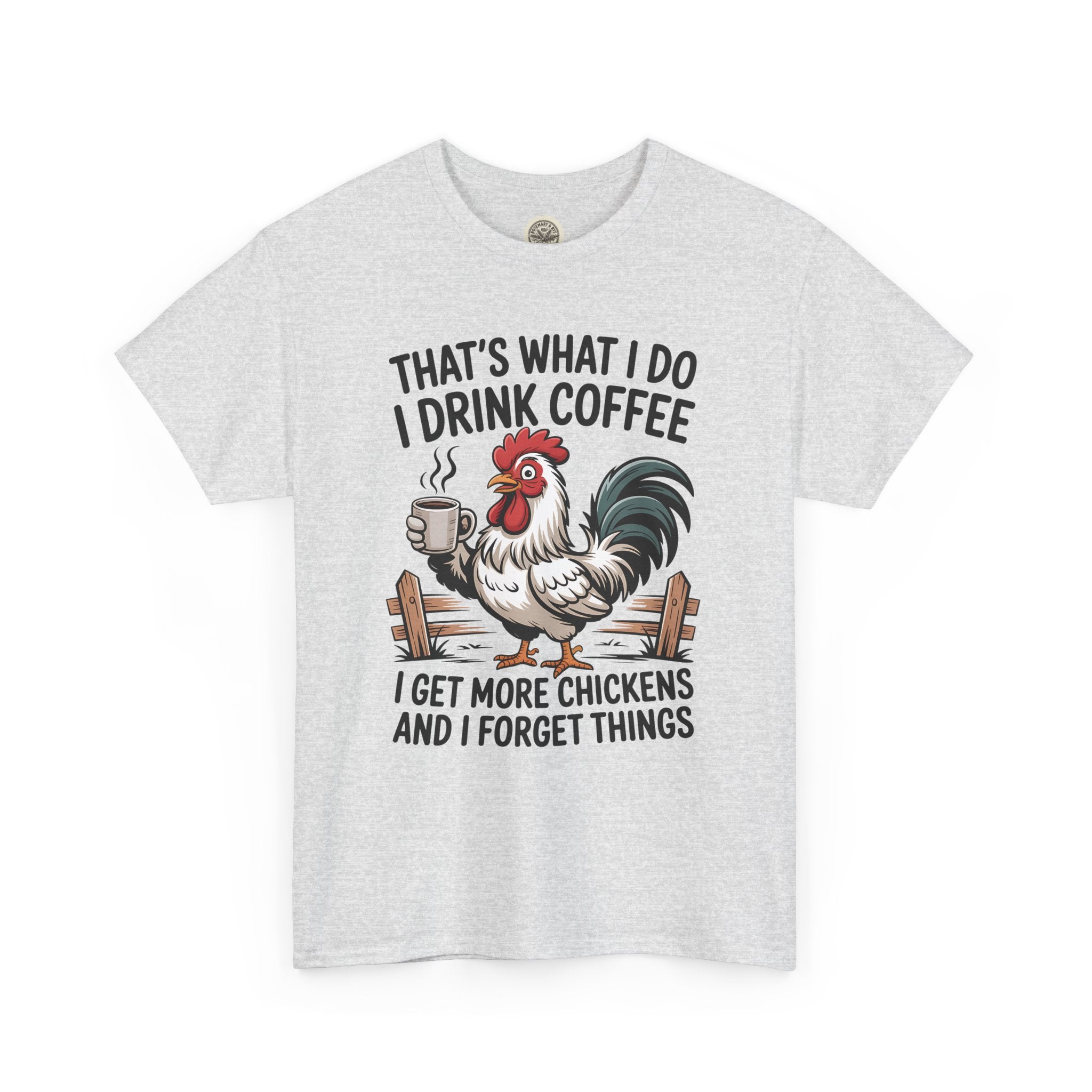 Coffee & Chickens T-Shirt — “That’s What I Do I Drink Coffee I Get More Chickens And I Forget Things”