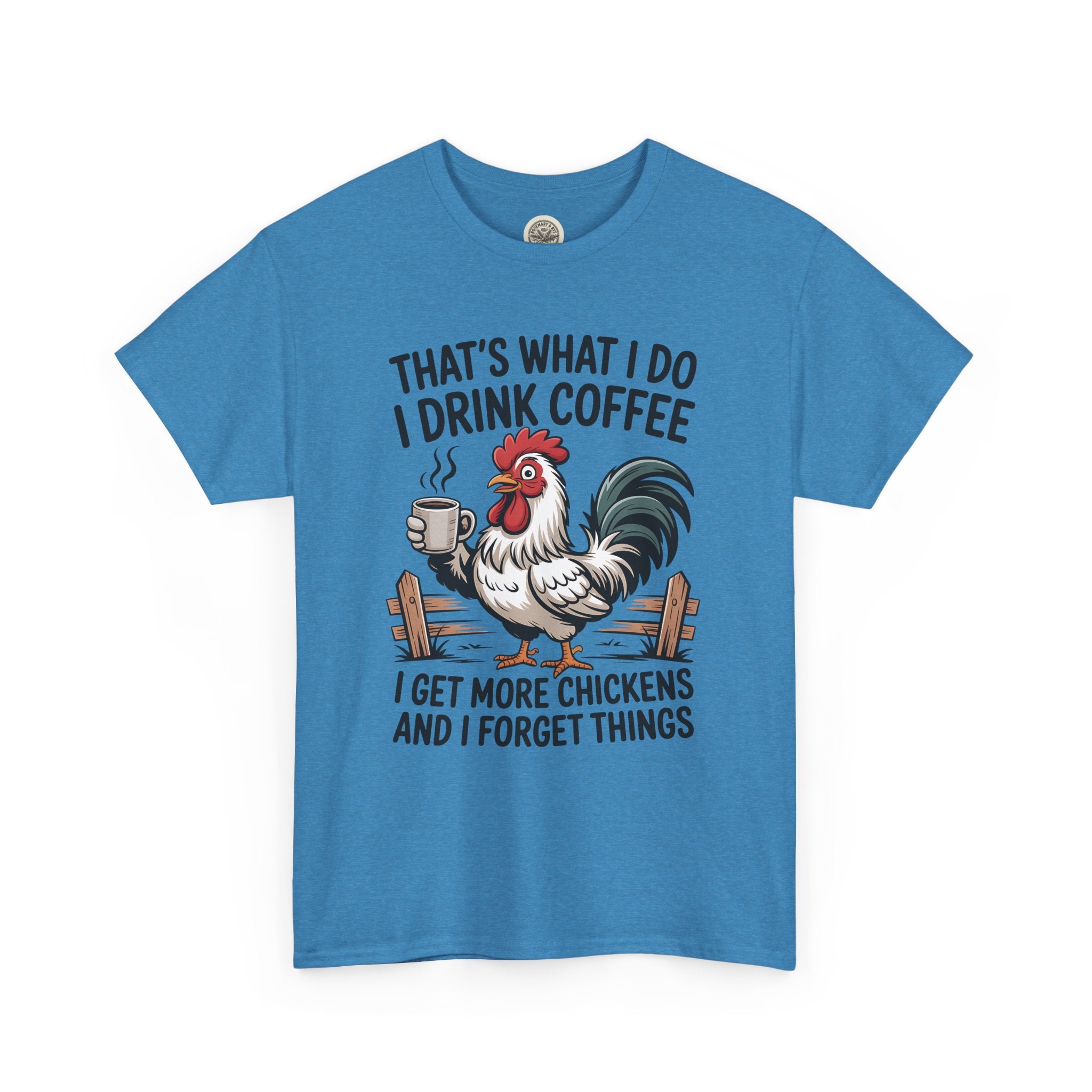Coffee & Chickens T-Shirt — “That’s What I Do I Drink Coffee I Get More Chickens And I Forget Things”